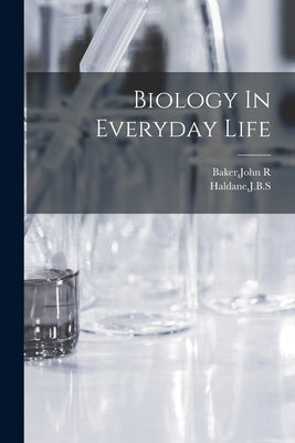 Biology In Everyday Life by Baker, John R.