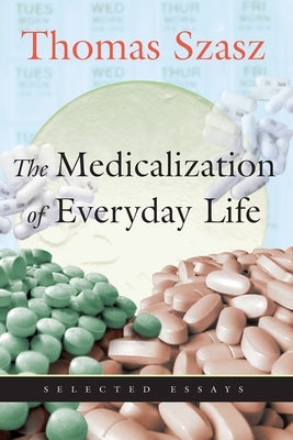 The Medicalization of Everyday Life: Selected Essays by Szasz, Thomas