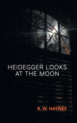 Heidegger Looks at the Moon by Haynes, R. W.