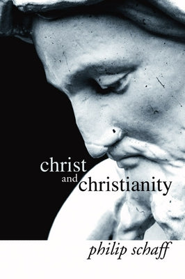 Christ and Christianity by Schaff, Philip