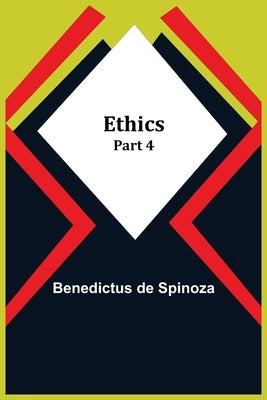 Ethics - Part 4 by De Spinoza, Benedictus