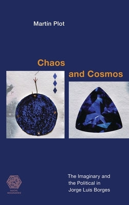 Chaos and Cosmos: The Imaginary and the Political in Jorge Luis Borges by Plot, Martín