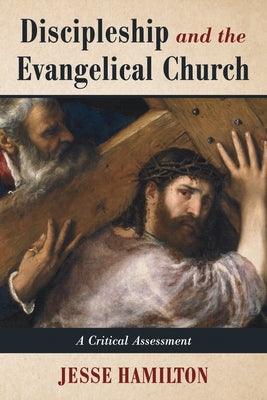 Discipleship and the Evangelical Church: A Critical Assessment by Hamilton, Jesse