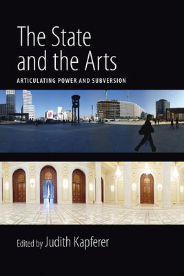 The State and the Arts: Articulating Power and Subversion by Kapferer, Judith