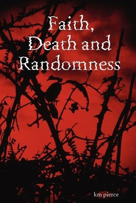 Faith, Death and Randomness by Pierce, Km