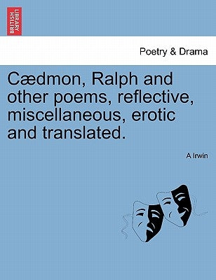 C Dmon, Ralph and Other Poems, Reflective, Miscellaneous, Erotic and Translated. by Irwin, A.
