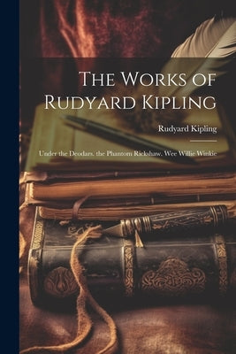 The Works of Rudyard Kipling: Under the Deodars. the Phantom Rickshaw. Wee Willie Winkie by Kipling, Rudyard