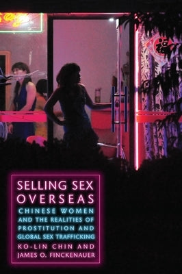 Selling Sex Overseas: Chinese Women and the Realities of Prostitution and Global Sex Trafficking by Chin, Ko-Lin