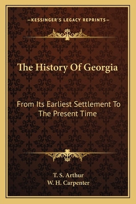 The History Of Georgia: From Its Earliest Settlement To The Present Time by Arthur, T. S.