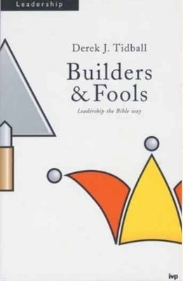 Builders and Fools: Leadership the Bible Way by Tidball, Derek