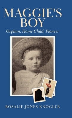 Maggie's Boy: Orphan, Home Child, Pioneer by Knogler, Rosalie Jones