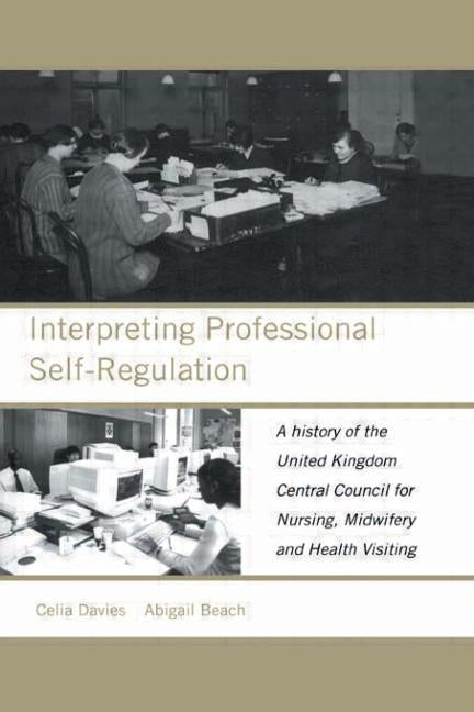 Interpreting Professional Self-Regulation: A History of the United Kingdom Central Council for Nursing, Midwifery and Health Visiting by Beach, Abigail