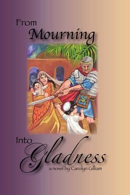 From Mourning Into Gladness by Gilliam, Carolyn