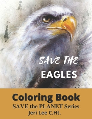 Save The Eagles Adult coloring book: Save the planet series by Lee C. Ht, Jeri