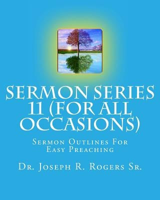 Sermon Series #11 (For All Occasions...): Sermon Outlines For Easy Preaching by Rogers Sr, Joseph R.