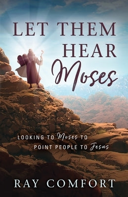 Let Them Hear Moses: Looking to Moses to Point People to Jesus by Comfort, Ray