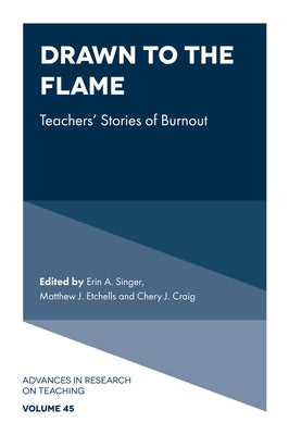 Drawn to the Flame: Teachers' Stories of Burnout by Singer, Erin A.