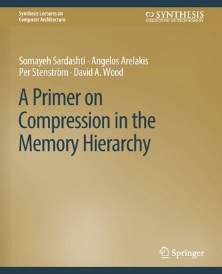 A Primer on Compression in the Memory Hierarchy by Sardashti, Somayeh