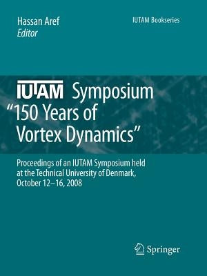 Iutam Symposium on 150 Years of Vortex Dynamics: Proceedings of the Iutam Symposium "150 Years of Vortex Dynamics" Held at the Technical University of by Aref, Hassan
