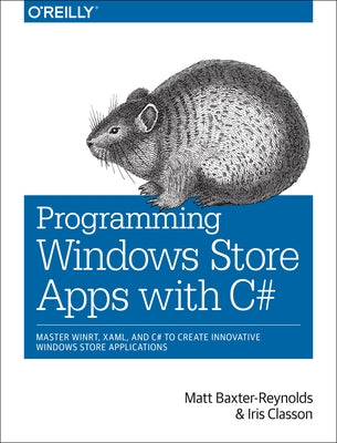 Programming Windows Store Apps with C#: Master Winrt, Xaml, and C# to Create Innovative Windows 8 Applications by Baxter-Reynolds, Matthew