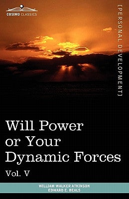 Personal Power Books (in 12 Volumes), Vol. V: Will Power or Your Dynamic Forces by Atkinson, William Walker