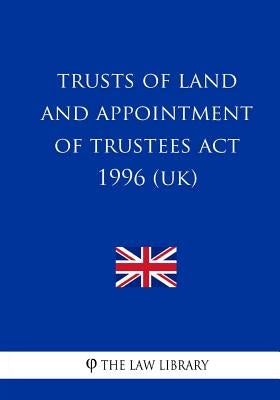 Trusts of Land and Appointment of Trustees Act 1996 by The Law Library