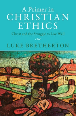A Primer in Christian Ethics by Bretherton, Luke