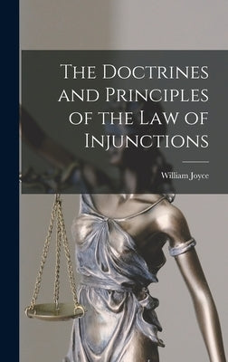 The Doctrines and Principles of the Law of Injunctions by Joyce, William