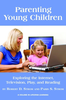 Parenting Young Children: Exploring the Internet, Television, Play, and Reading by Strom, Robert D.