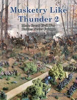 Musketry Like Thunder 2: More Great Civil War Battles Never Fought by Butkovich, Bradley
