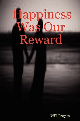 Happiness Was Our Reward by Rogers, Will, Jr.