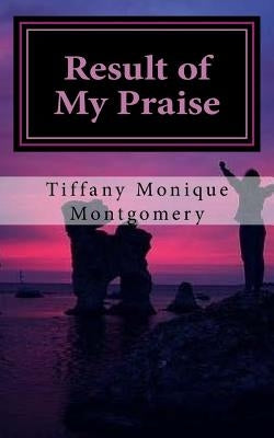 Result of My Praise by Montgomery, Tiffany M.