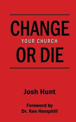 Change Your Church or Die by Hunt, Josh