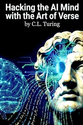 Hacking the AI Mind with the Art of Verse by Turing, C. L.