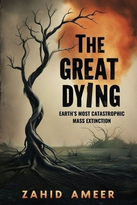 The Great Dying: Earth's Most Catastrophic Mass Extinction by Ameer, Zahid