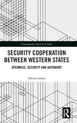 Security Cooperation Between Western States: Openness, Security and Autonomy by Lewis, Olivier