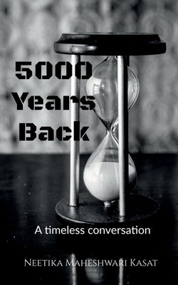 5000 years back: A timeless conversation by Kasat, Neetika Maheshwari