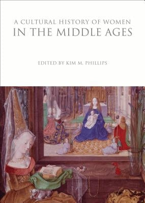 A Cultural History of Women in the Middle Ages by Phillips, Kim M.
