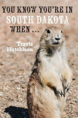 You Know You're in South Dakota When ... by Hutchison, Travis
