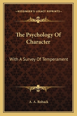 The Psychology of Character: With a Survey of Temperament by Roback, A. A.
