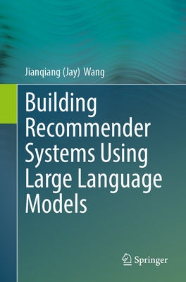 Building Recommender Systems Using Large Language Models by Wang