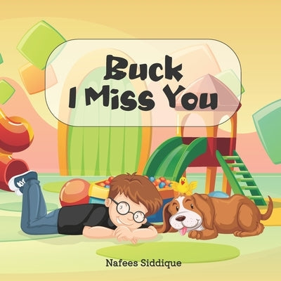 Buck I Miss You: A book for kids who lost their pets. by Siddique, Nafees