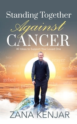 Standing Together Against Cancer: 40 Ideas to Support Your Loved One by Kenjar, Zana