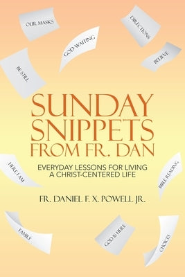 Sunday Snippets from Fr. Dan: Everyday Lessons for Living a Christ-Centered Life by Powell, Daniel F. X., Jr.