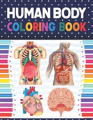Human Body Coloring Book: Human Body Anatomy Coloring Book For Kids, Boys and Girls and Medical Students. Human Brain Heart Liver Coloring Book. by Publication, Shirkaylene