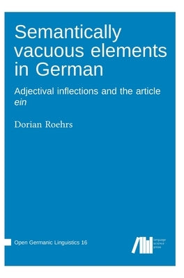 Semantically vacuous elements in German: Adjectival inflections and the article ein by Roehrs, Dorian