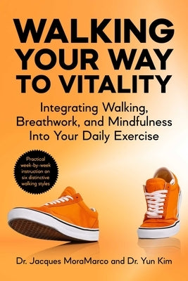 Walking Your Way to Vitality in 7 Weeks: Integrating Walking, Breathwork, and Mindfulness Into Your Daily Exercise by Moramarco, Jacques