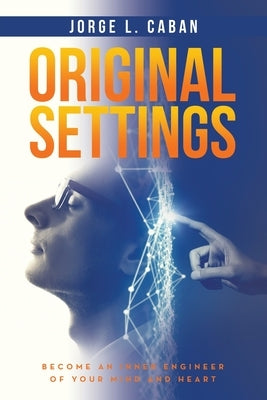 Original Settings: Become an inner engineer of your mind and heart by Caban, Jorge L.