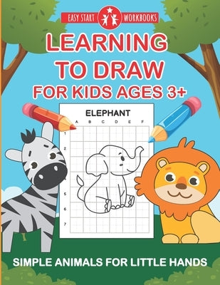 Learning To Draw For Kids Ages 3+: Simple Animals For Little Hands by Workbooks, Easy Start