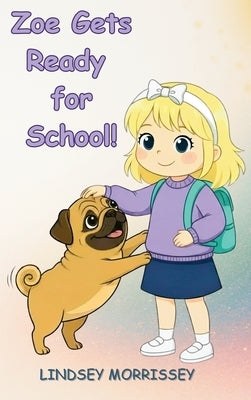 Zoe Gets Ready for School!: A Rhyming Picture Book that Turns Everyday Chaos into a Fun-filled Learning Adventure: Kids Ages 3-7 by Morrissey, Lindsey